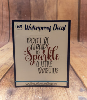 Don't Be Afraid To Sparkle A Little Brighter Decal - More Color Options